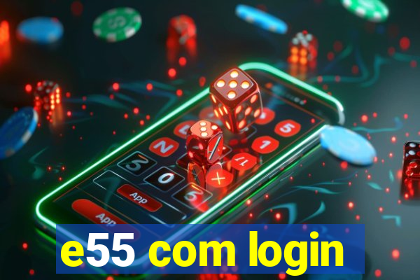 e55 com login